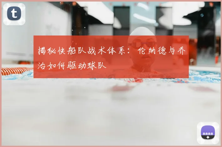揭秘快船队战术体系：伦纳德与乔治如何驱动球队
